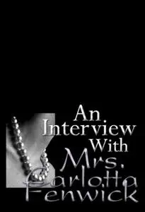 «An Interview With Mrs. Carlotta Fenwick» by Chris Bellows