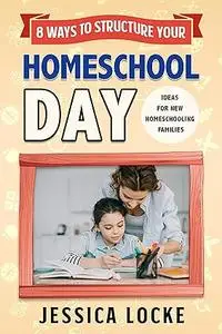 8 Ways to Structure Your Homeschool: Ideas for New Homeschooling Families