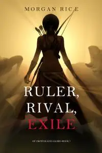 «Ruler, Rival, Exile (Book #7 in the Of Crowns and Glory series)» by Morgan Rice