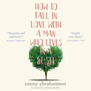 «How to Fall in Love with a Man Who Lives in a Bush» by Emmy Abrahamson