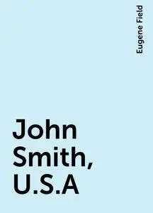 «John Smith, U.S.A» by Eugene Field