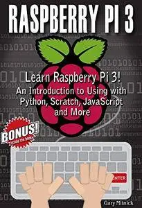 RASPBERRY PI 3 PROGRAMMING FOR BEGINNERS: Learn to Use Raspberry pi 3! An Introduction to Using with Python, Scratch, JavaScrip