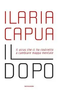 Ilaria Capua - Il dopo. Il virus che ci ha costretto a cambiare mappa mentale