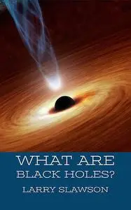 «What are Black Holes» by Larry Slawson