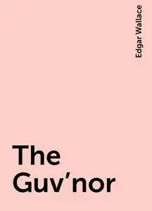 «The Guv'nor» by Edgar Wallace