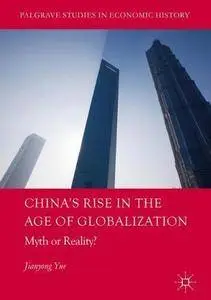 China's Rise in the Age of Globalization: Myth or Reality? (Palgrave Studies in Economic History) [Repost]