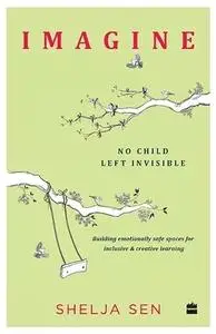 Imagine No Child Left Invisible: Building Emotionally Safe Spaces for Inclusive & Creative Learning