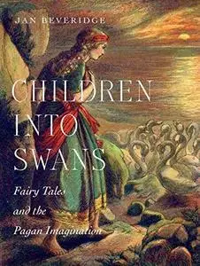 Children into swans : fairy tales and the pagan imagination (Repost)