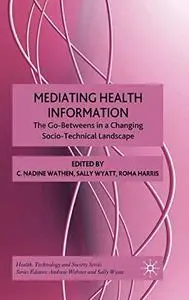 Mediating Health Information: The Go-Betweens in a Changing Socio-Technical Landscape (Health, Technology, and Society)