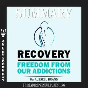 «Summary of Recovery: Freedom from Our Addictions by Russell Brand» by Readtrepreneur Publishing