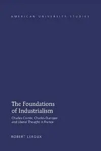 The Foundations of Industrialism : Charles Comte, Charles Dunoyer and Liberal Thought in France