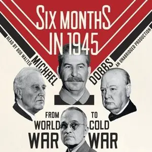 Six Months in 1945: FDR, Stalin, Churchill, and Truman - from World War to Cold War (Audiobook)