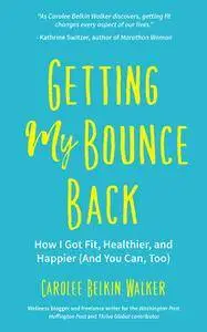 Getting My Bounce Back: How I Got Fit, Healthier, and Happier (And You Can, Too)