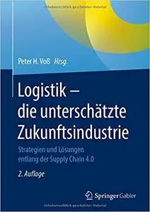 Logistik – die unterschätzte Zukunftsindustrie: Strategien und Lösungen entlang der Supply Chain 4.0