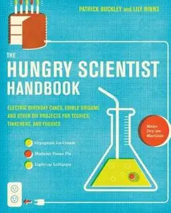 The Hungry Scientist Handbook: Electric Birthday Cakes, Edible Origami, and Other DIY Projects for Techies, Tinkerers, and Food