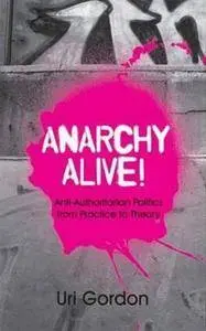 Anarchy Alive!: Anti-Authoritarian Politics From Practice to Theory(Repost)