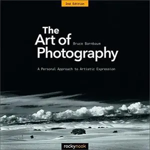 The Art of Photography: A Personal Approach to Artistic Expression, 2nd Edition