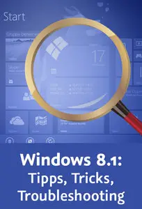  Windows 8.1: Tipps, Tricks, Troubleshooting Schneller arbeiten, Lösungen optimieren, Probleme beheben
