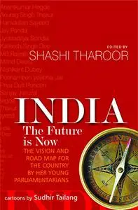 India: The Future is Now: The Vision and Road Map for the Country by Her Young Parliamentarians