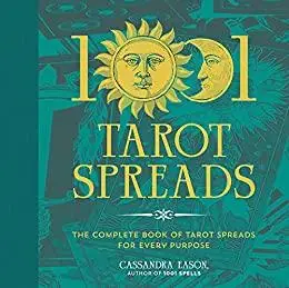 1001 Tarot Spreads: The Complete Book of Tarot Spreads for Every Purpose