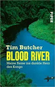 Blood River: Meine Reise ins dunkle Herz des Kongo