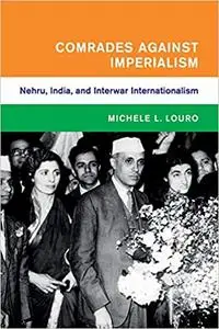 Comrades against Imperialism: Nehru, India, and Interwar Internationalism