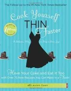 Cook Yourself Thin Faster: Have Your Cake and Eat It Too with Over 75 New Recipes You Can Make in a Flash! (repost)