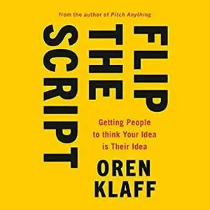 Flip the Script: Getting People to Think Your Idea Is Their Idea [Audiobook]