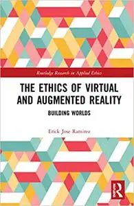 The Ethics of Virtual and Augmented Reality: Building Worlds