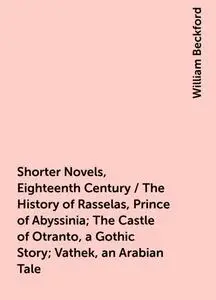 «Shorter Novels, Eighteenth Century / The History of Rasselas, Prince of Abyssinia; The Castle of Otranto, a Gothic Stor