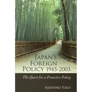 Japan's Foreign Policy, 1945-2003: The Quest for a Proactive Policy  
