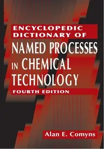 Encyclopedic Dictionary of Named Processes in Chemical Technology, Fourth Edition (Repost)