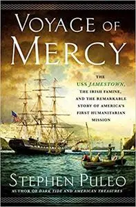 Voyage of Mercy: The USS Jamestown, the Irish Famine, and the Remarkable Story of America's First Humanitarian Mission