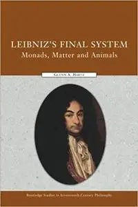 Leibniz's Final System: Monads, Matter, and Animals