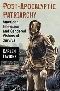 Post-Apocalyptic Patriarchy: American Television and Gendered Visions of Survival