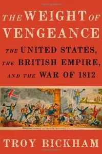 The Weight of Vengeance: The United States, the British Empire, and the War of 1812