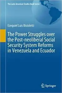 The Power Struggles over the Post-neoliberal Social Security System Reforms in Venezuela and Ecuador