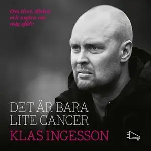 «Det är bara lite cancer - om livet, döden och myten om mig själv» by Henrik Ekblom Ystén,Klas Ingesson