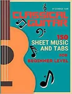 Classical Guitar: 150 Sheet Music and TABs for Beginner Level