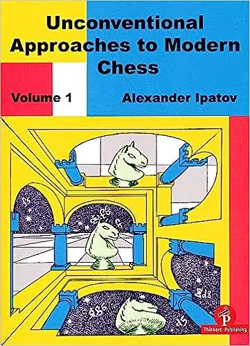 Unconventional Approaches to Modern Chess Volume 1: Rare Ideas for Black