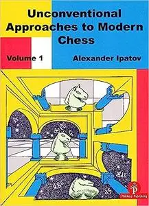 Unconventional Approaches to Modern Chess Volume 1: Rare Ideas for Black