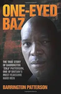 One-Eyed Baz: The Story of Barrington 'Zulu' Patterson, One of Britain's Dealiest Men