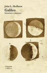 John L. Heilbron - Galileo. Scienziato e umanista (Repost)