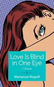 «Love Is Blind in One Eye» by Marianne Rogoff