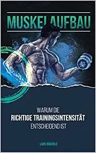 MUSKELAUFBAU: Warum die richtige Trainingsintensität entscheidend ist (German Edition)