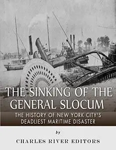 The Sinking of the General Slocum: The History of New York City’s Deadliest Maritime Disaster