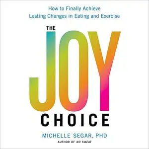 The Joy Choice: How to Finally Achieve Lasting Changes in Eating and Exercise [Audiobook]