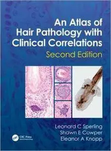 An Atlas of Hair Pathology with Clinical Correlations, Second Edition