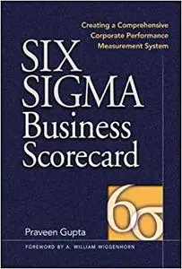 Six Sigma Business Scorecard : Creating a Comprehensive Corporate Performance Measurement System