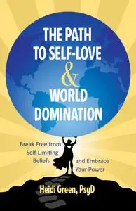 The Path to Self-Love and World Domination: Break Free from Self-Limiting Beliefs and Embrace Your Power